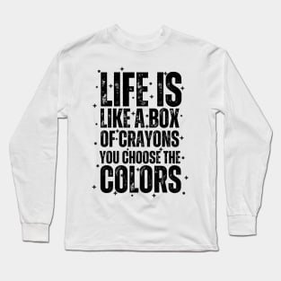 "Color Your World: Life is like a box of crayons; you choose the colors" Long Sleeve T-Shirt